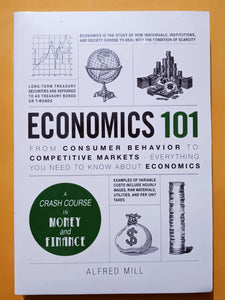 Economics 101 From Consumer Behavior to Competitive Markets--Everything You Need to Know About Economics