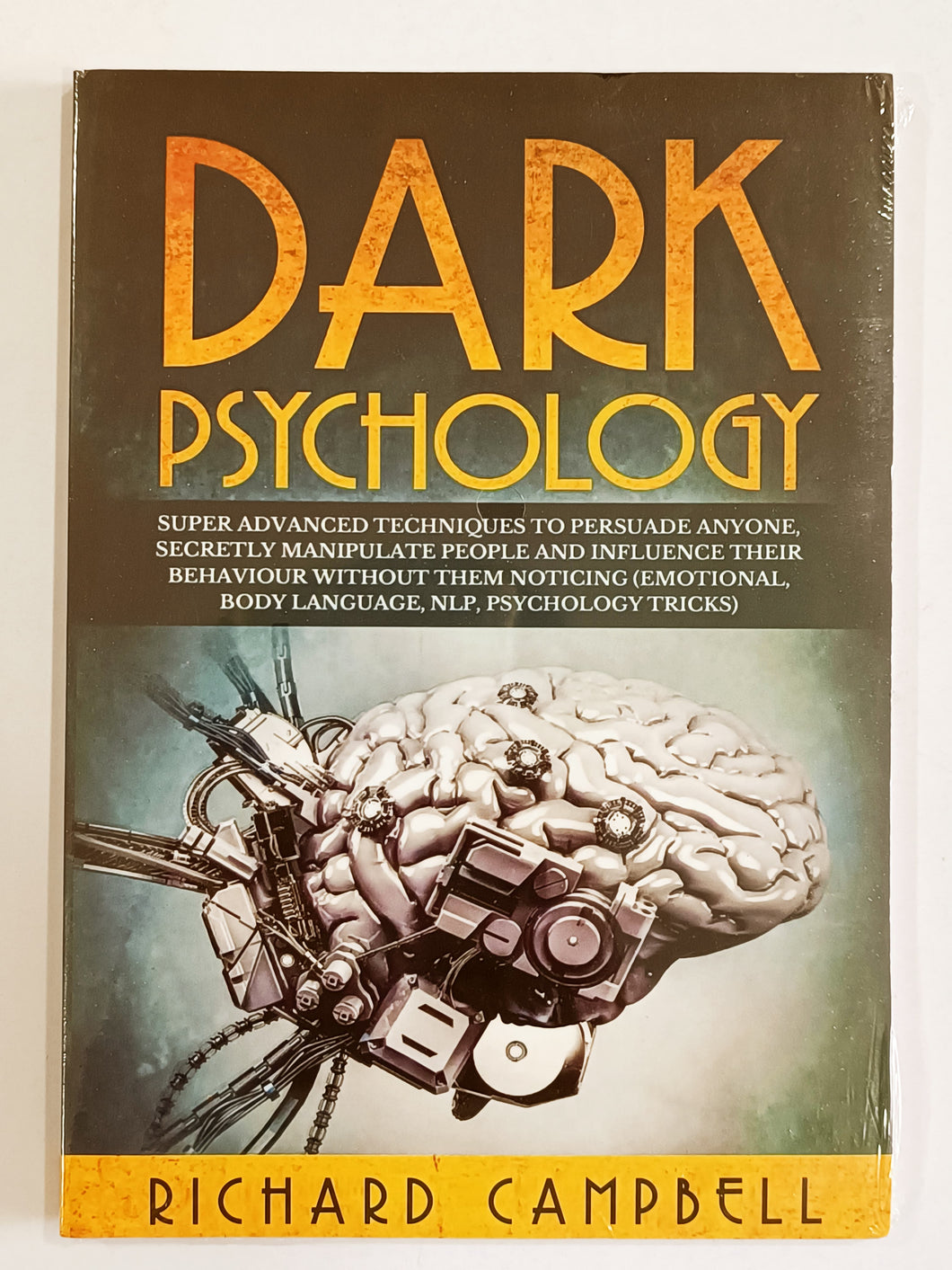 Dark Psychology Super Advanced Techniques to Persuade Anyone By Richard Campbell