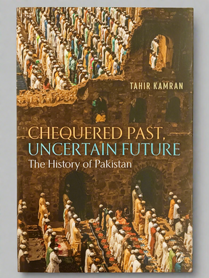 Chequered Past Uncertain Future the History of Pakistan By Tahir Kamran