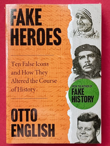 Fake Heroes: Ten False Icons and How They Altered the Course of History