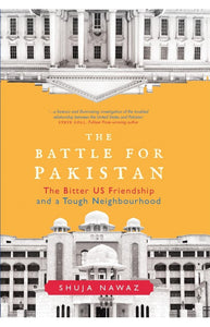 The Battle For Pakistan By Shuja Nawaz