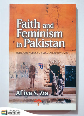 Faith and Feminism in Pakistan By Afiya Shehrbano Zia