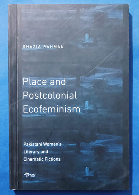 Place and Postcolonial Ecofeminism: Pakistani Women’s Literary and Cinematic Fictions