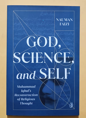 God, Science, and Self: Muhammad Iqbal's Reconstruction of Religious Thought