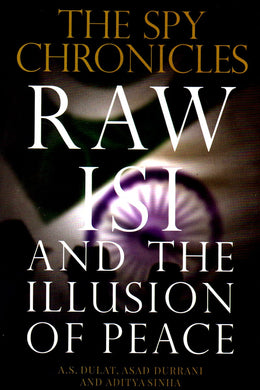 THE SPY CHRONICLES
RAW, ISI AND THE ILLUSION OF PEACE