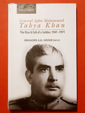 General Agha Mohammad Yahya Khan
The Rise & Fall of a Soldier, 1947–1971