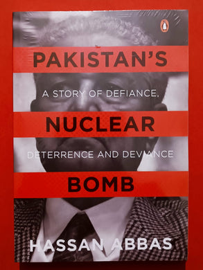 Pakistan’s Nuclear Bomb A Story of Defiance, Deterrence and Deviance