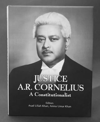 Justice A.R. Cornelius 
A Constitutionalist
Editor Asad Ullah Khan Amna Umer Khan
