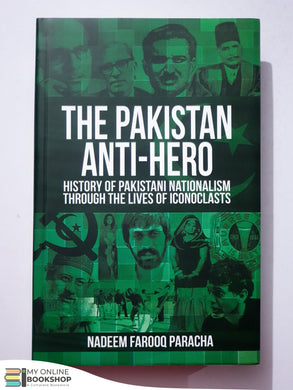 The Pakistan Anti-hero: History of Pakistani Nationalism Through the Lives of Iconoclasts