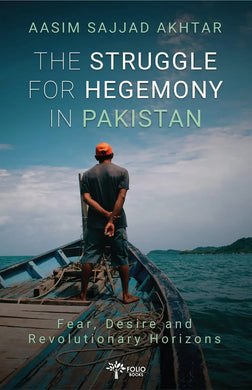 The Struggle for Hegemony in Pakistan Fear, Desire and Revolutionary Horizons 